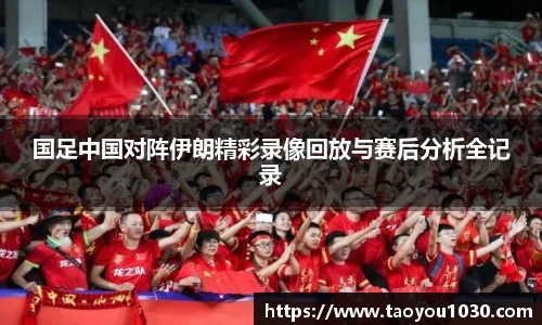 国足中国对阵伊朗精彩录像回放与赛后分析全记录